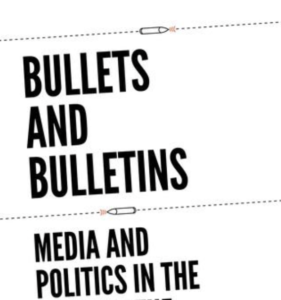 Bullets and Bulletins: Media and Politics in the Wake of the Arab Uprisings